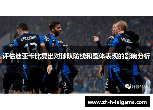 评估迪亚卡比复出对球队防线和整体表现的影响分析