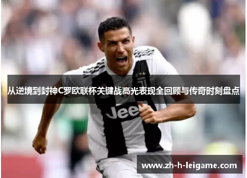 从逆境到封神C罗欧联杯关键战高光表现全回顾与传奇时刻盘点