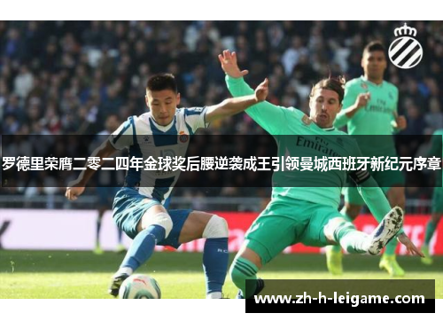 罗德里荣膺二零二四年金球奖后腰逆袭成王引领曼城西班牙新纪元序章